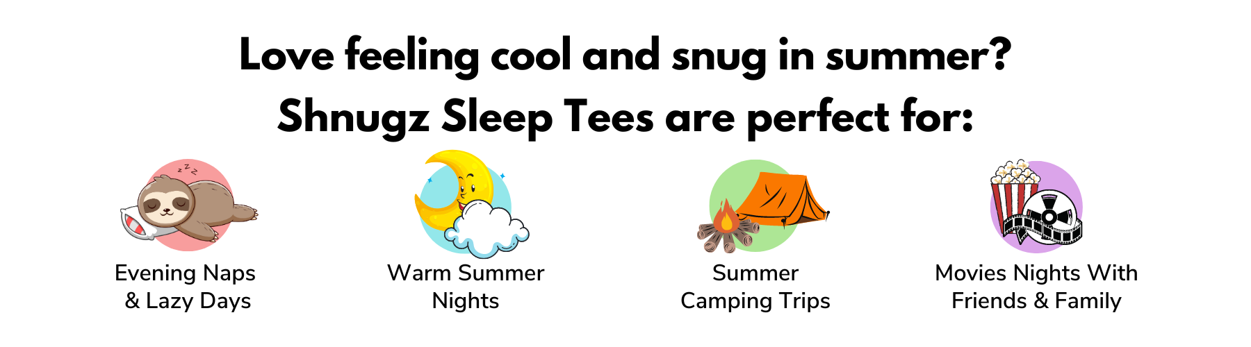 Love feeling cool and snug in summer? Shnugz Sleep Tees are perfect for: evening naps or lazy days, warm summer night, summer camping trips, watching movies with friends 